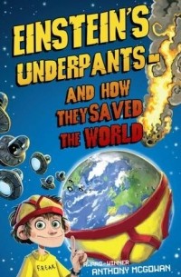 Энтони Макгоуэн - Einstein's Underpants and How They Saved the World