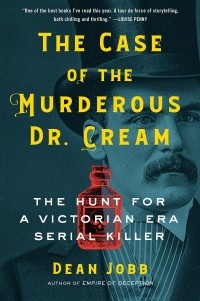 Дин Джобб - The Case of the Murderous Dr. Cream: The Hunt for a Victorian Era Serial Killer
