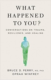  - What Happened to You?: Conversations on Trauma, Resilience, and Healing