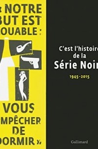  - C'est l'histoire de la Série Noire : 1945-2015