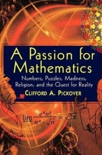 Клиффорд Пиковер - A Passion for Mathematics: Numbers, Puzzles, Madness, Religion, and the Quest for Reality