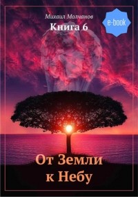 Михаил Михайлович Молчанов - От Земли к Небу. Книга 6