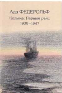 Ада Федерольф - Колыма. Первый рейс. 1938-1947