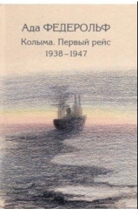 Ада Федерольф - Колыма. Первый рейс. 1938-1947