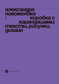 Александра Новоженова - Коробка с карандашами. Тексты, рисунки, дизайн