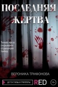 Вероника Трифонова - Последняя жертва