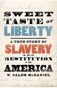 Уильям Калеб МакДэниел - Sweet Taste of Liberty: A True Story of Slavery and Restitution in America