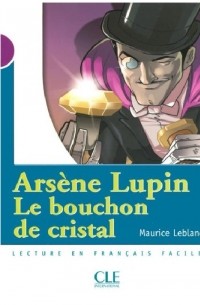 Морис Леблан - Arsène Lupin, Le bouchon de cristal - Niveau 1 - Lecture Mise en scène