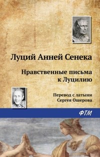 Луций Анней Сенека - Нравственные письма к Луцилию