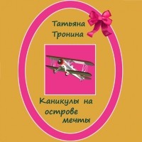 Татьяна Тронина - Каникулы на острове мечты