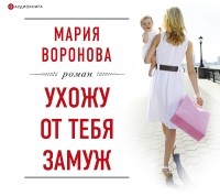 Мария Воронова - Ухожу от тебя замуж