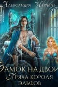 Александра Черчень - Замок на двоих. Пряха короля эльфов