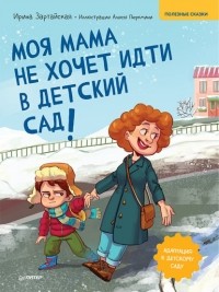 Ирина Зартайская - Моя мама не хочет идти в детский сад! Полезные сказки