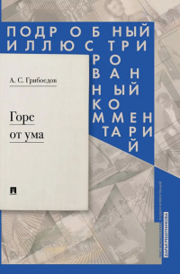 Горе от ума. Подробный иллюстрированный комментарий
