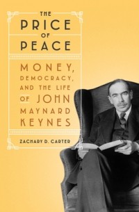 Закари Д. Картер - The Price of Peace: Money, Democracy, and the Life of John Maynard Keynes