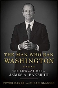  - The Man Who Ran Washington: The Life and Times of James A. Baker III