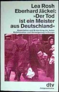 Lea Rosh - "Der Tod Ist Ein Meister Aus Deutschland": Deportation Und Ermordung Der Juden: Kollaboration Und Verweigerung In Europa