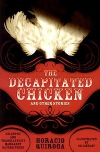 Орасио Кирога - The Decapitated Chicken and Other Stories