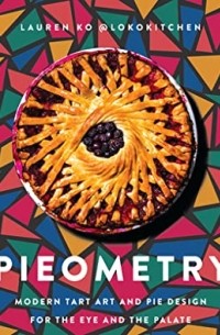 Lauren Ko - Pieometry: Modern Tart Art and Pie Design for the Eye and the Palate