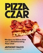 Anthony Falco - Pizza Czar: Recipes and Know-How from a World-Traveling Pizza Chef