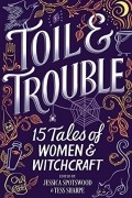 Tess Sharpe - Toil &amp; Trouble: 15 Tales of Women &amp; Witchcraft