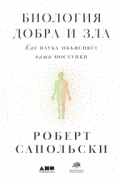 Роберт Сапольски - Биология добра и зла. Как наука объясняет наши поступки