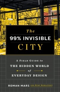 Роман Марс - The 99% Invisible City. A Field Guide to the Hidden World of Everyday Design