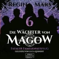 Regina Mars - Fataler Familienausflug - Die W?chter von Magow, Band 6