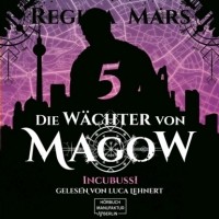 Regina Mars - Incubussi - Die W?chter von Magow, Band 5