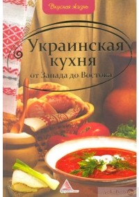 Елена Альхабаш - Украинская кухня от Запада до Востока Украинская кухня от Запада до Востока