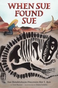 Тони Буззео - When Sue Found Sue  Sue Hendrickson Discovers Her T. Rex