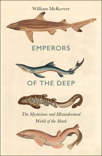 Уильям Маккивер - Emperors of the Deep. The Mysterious and Misunderstood World of the Shark