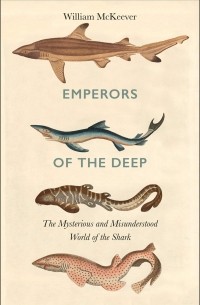 Уильям Маккивер - Emperors of the Deep. The Mysterious and Misunderstood World of the Shark