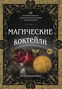 Джулия Халина Хадас - Магические коктейли. 70 волшебных напитков, приготовленных при помощи магии и ритуалов