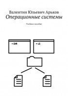 Валентин Юльевич Арьков - Операционные системы. Учебное пособие