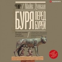 Майк Дункан - Буря перед бурей. История падения Римской республики