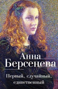 Анна Берсенева - Первый, случайный, единственный