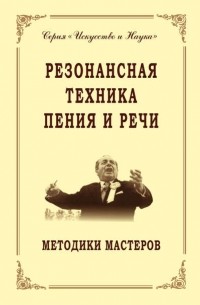 Владимир Морозов - Резонансная техника пения и речи. Методики мастеров. Сольное, хоровое пение, сценическая речь