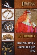 Елизавета Дворецкая - Княгиня Ольга. Пламенеющий миф. Историко-литературное исследование