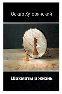 Хуторянский Оскар Исаакович - Шахматы и жизнь