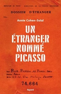 Annie Cohen-Solal - Un étranger nommé Picasso