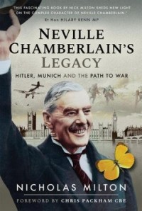 Nicholas Milton - Neville Chamberlain's Legacy : Hitler, Munich and the Path to War
