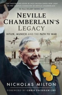 Nicholas Milton - Neville Chamberlain's Legacy : Hitler, Munich and the Path to War