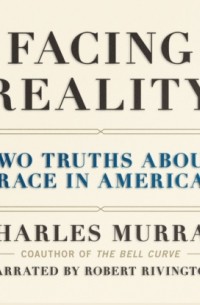 Чарльз Мюррей - Facing Reality - Two Truths about Race in America