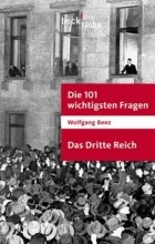 Вольфганг Бенц - Die 101 wichtigsten Fragen: Das Dritte Reich