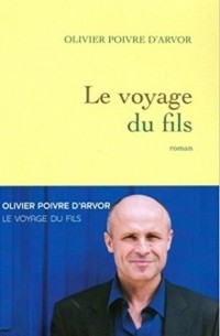 Оливье Пуавр д'Арвор - Le Voyage du fils