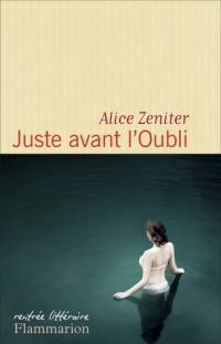 Alice Zeniter - Juste avant l'Oubli