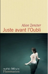 Alice Zeniter - Juste avant l'Oubli