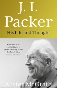 Алистер Э. Макграт - J. I. Packer. His life and thought