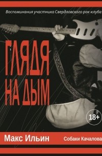 Макс Ильин - Глядя на дым. Воспоминания участника Свердловского рок-клуба